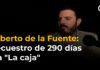 Alberto de la Fuente: secuestro de 290 días en “La caja”